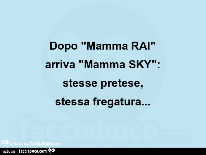 Dopo "mamma rai" arriva "mamma sky": stesse pretese, stessa fregatura