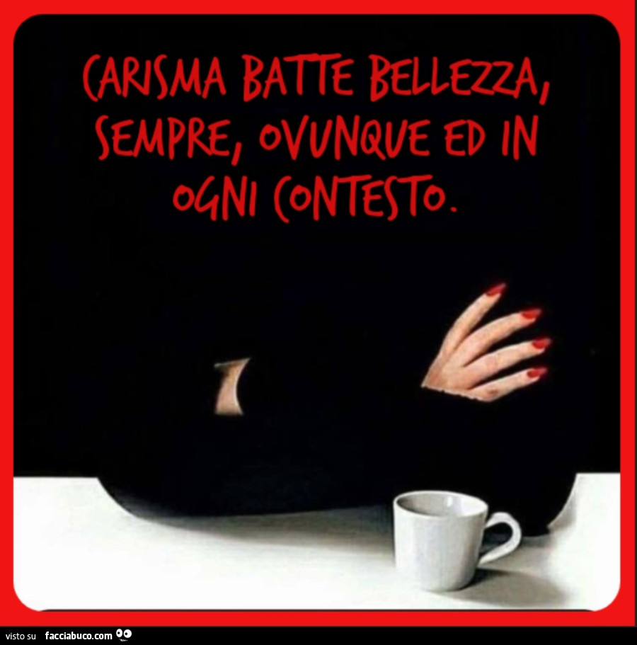 Carisma batte bellezza, sempre, ovunque ed in ogni contesto