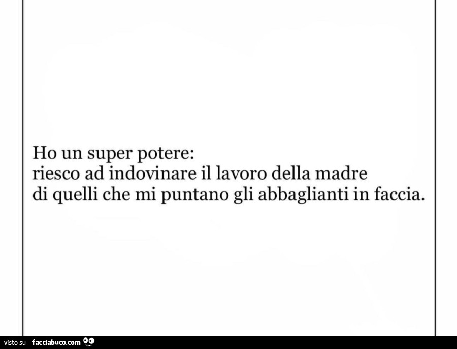Ho un super potere: riesco ad indovinare il lavoro della madre di quelli che mi puntano gli abbaglianti in faccia