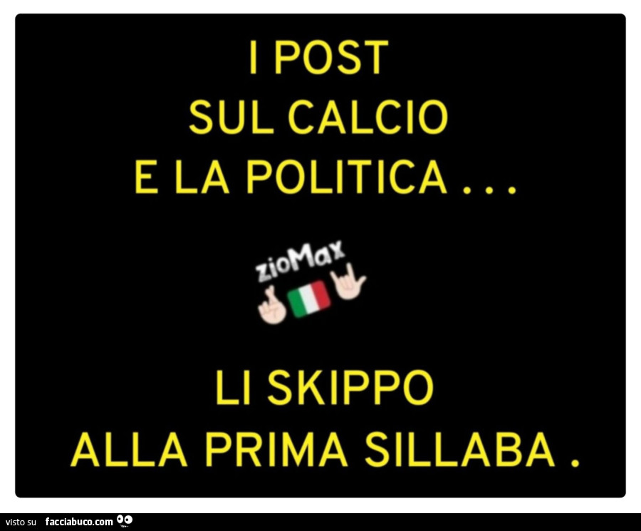 I post sul calcio e la politica… li skippo alla prima sillaba