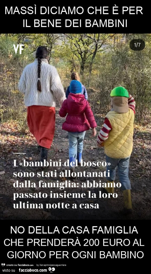 Massì diciamo che è per il bene dei bambini no della casa famiglia che prenderà 200 euro al giorno per ogni bambino
