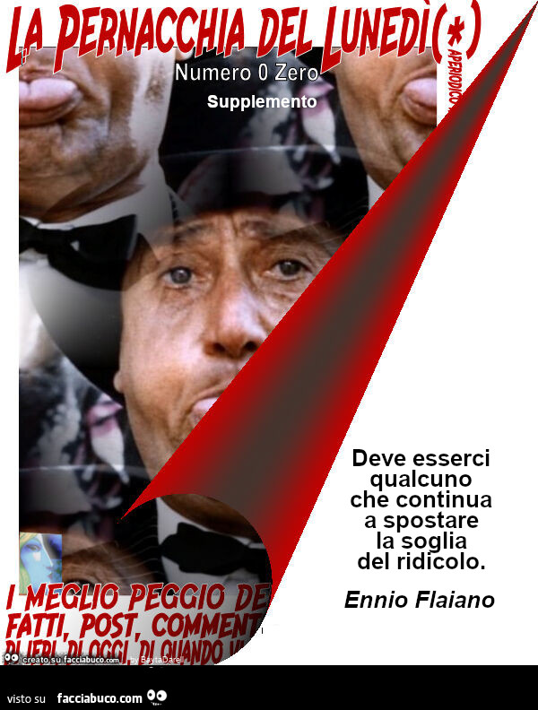 La Pernacchia del Lunedì. Deve esserci qualcuno che continua a spostare la soglia del ridicolo. Ennio Flaiano