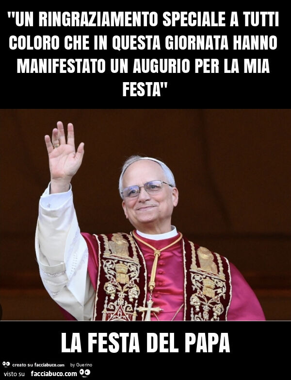 "un ringraziamento speciale a tutti coloro che in questa giornata hanno manifestato un augurio per la mia festa" la festa del papa