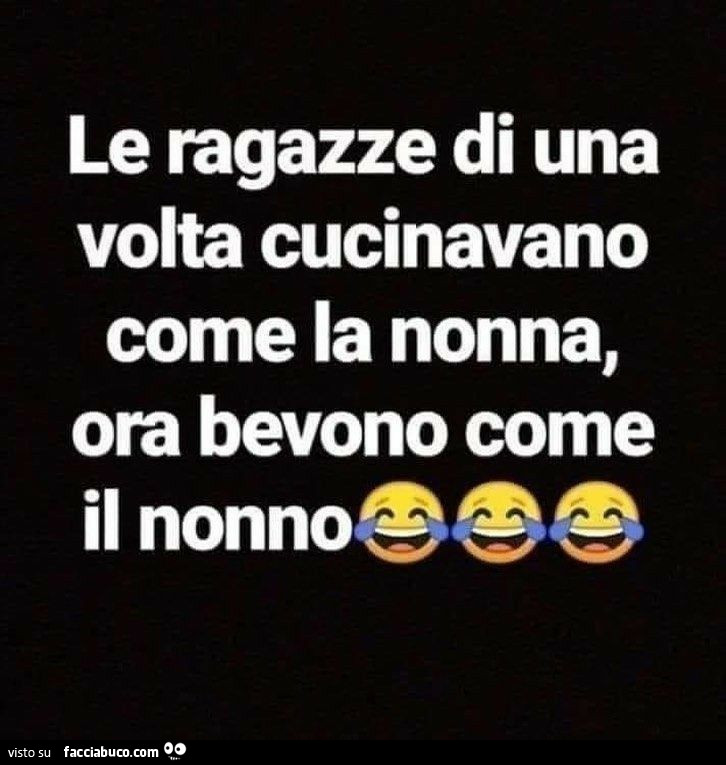 Le ragazze di una volta cucinavano come la nonna, ora bevono come il nonno