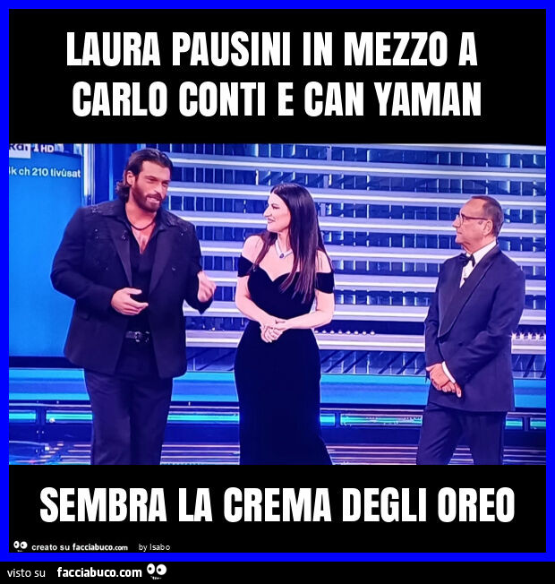 Laura pausini in mezzo a carlo conti e can yaman sembra la crema degli oreo