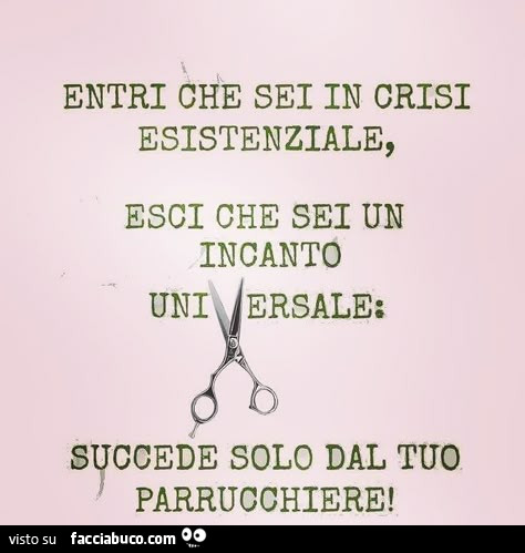 Entri che sei in crisi esistenziale, esci che sei un incanto universale: succede solo dal tuo parrucchiere