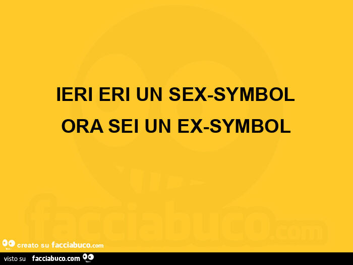 Ieri eri un sex-symbol ora sei un ex-symbol