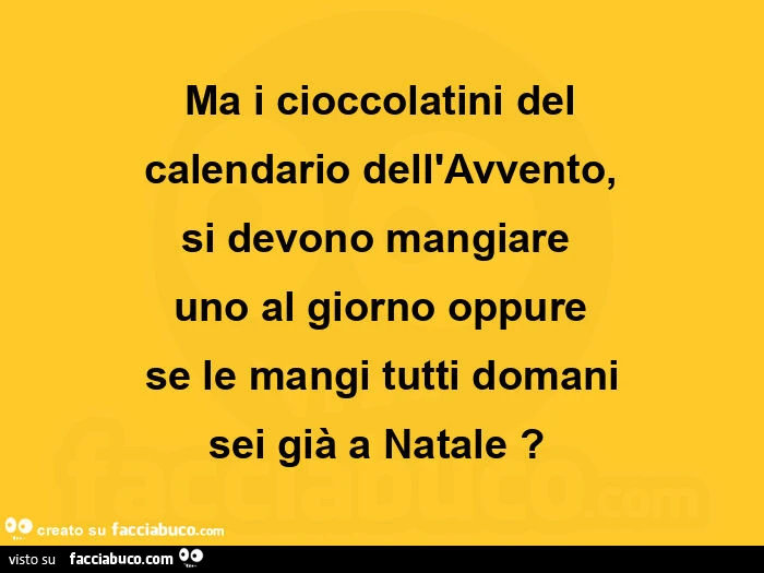 Ma i cioccolatini del calendario dell'avvento, si devono mangiare uno al giorno oppure se le mangi tutti domani sei già a natale?
