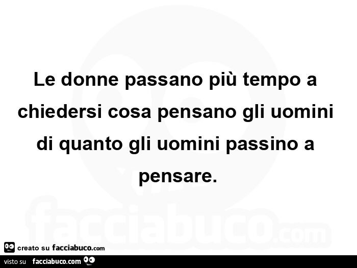 Le donne passano più tempo a chiedersi cosa pensano gli uomini di quanto gli uomini passino a pensare