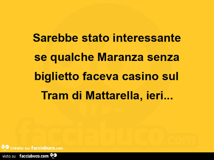 Sarebbe stato interessante se qualche maranza senza biglietto faceva casino sul tram di mattarella, ieri