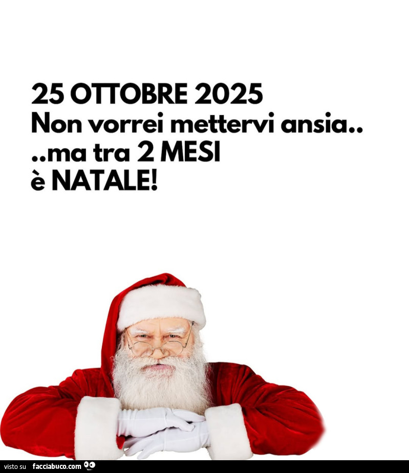 25 ottobre 2025 non vorrei mettervi ansia… ma tra 2 mesi รจ natale