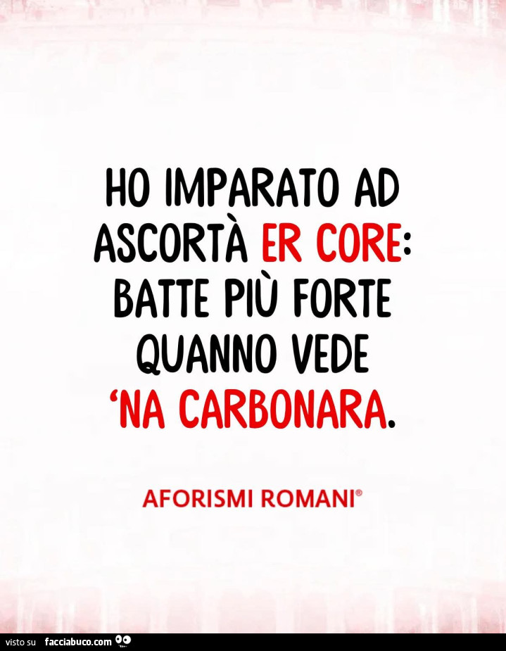 Ho imparato ad ascortร  er core: batte piรน forte quanno vede 'na carbonara