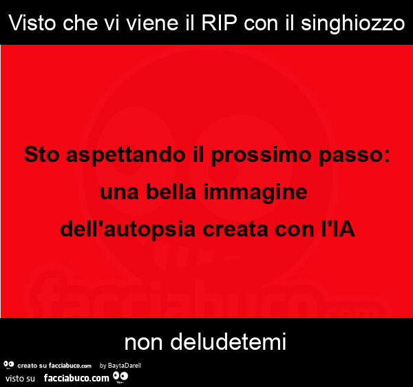 Visto che vi viene il rip con il singhiozzo non deludetemi