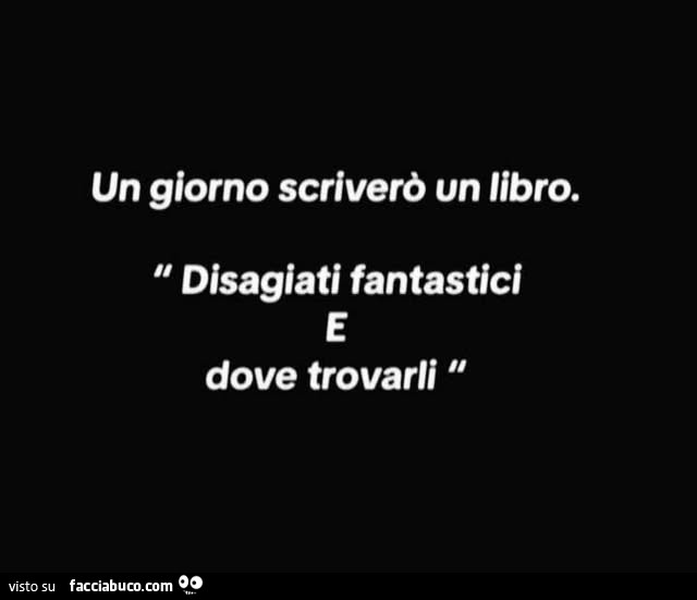 Un giorno scriverò un libro. Disagiati fantastici dove trovarli