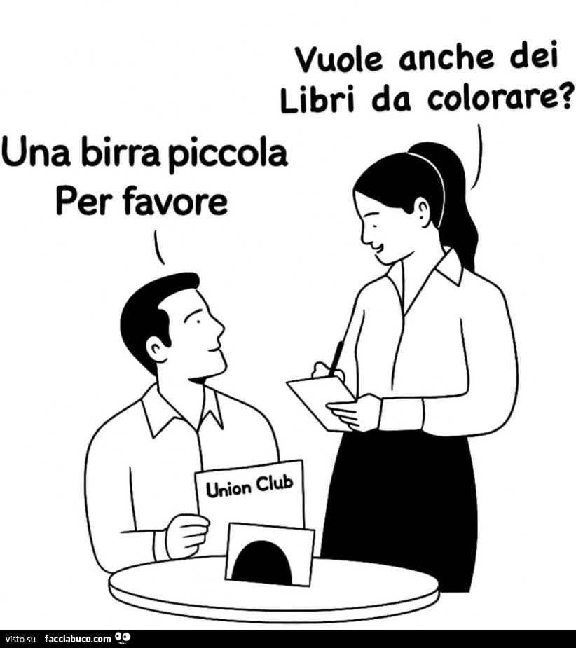 Una birra piccola per favore. Vuole anche dei libri da colorare?