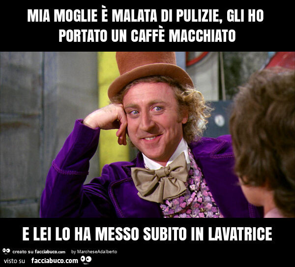 Mia moglie è malata di pulizie, gli ho portato un caffè macchiato e lei lo ha messo subito in lavatrice