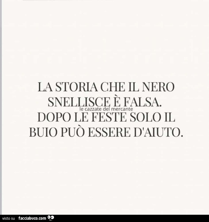 La storia che il nero snellisce è falsa. Dopo le feste solo il buio può essere d'aiuto