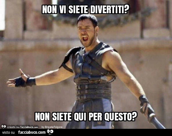 Non vi siete divertiti? Non siete qui per questo?