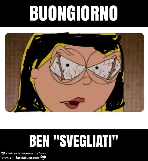 Buongiorno ben "svegliati"