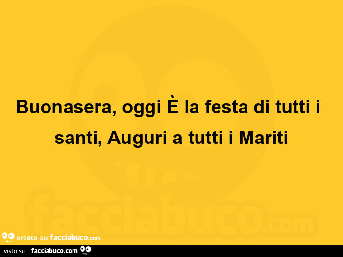 Buonasera, oggi è la festa di tutti i santi,  Auguri a tutti i Mariti