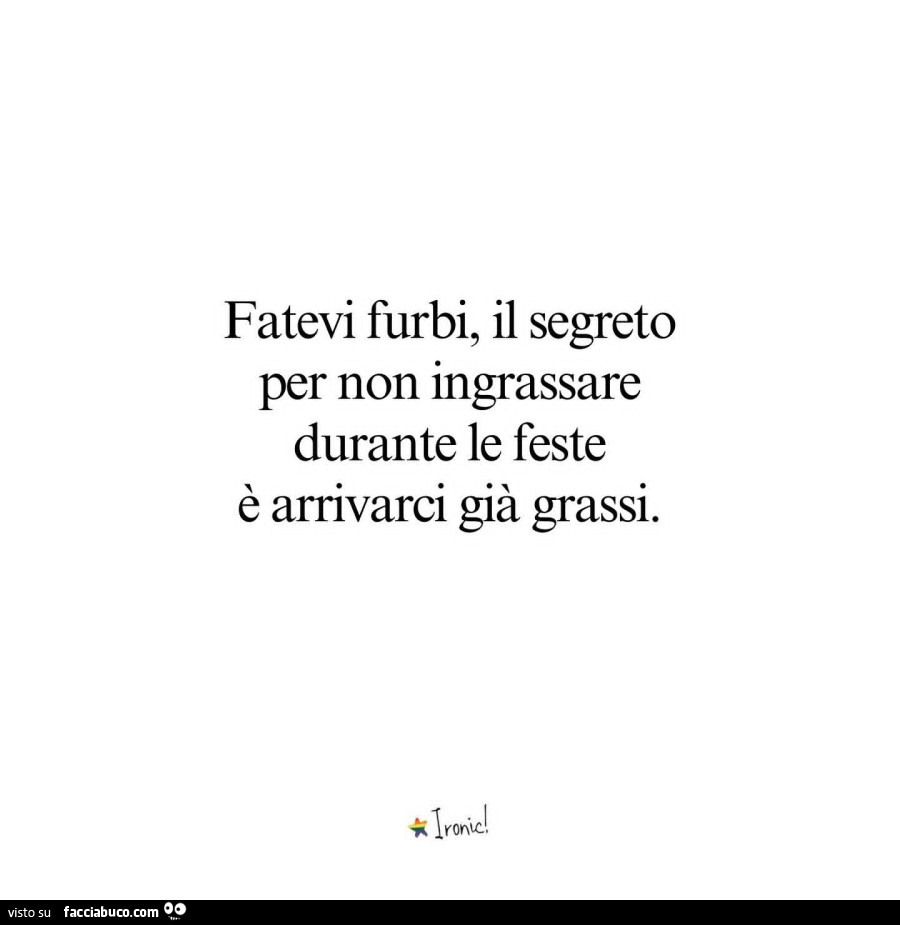 Fatevi furbi, il segreto per non ingrassare durante le feste è arrivarci già grassi