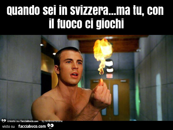 Quando sei in svizzera&hellip; ma tu, con il fuoco ci giochi