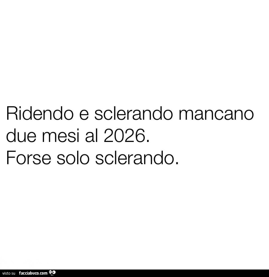 Ridendo e sclerando mancano due mesi al 2026. Forse solo sclerando