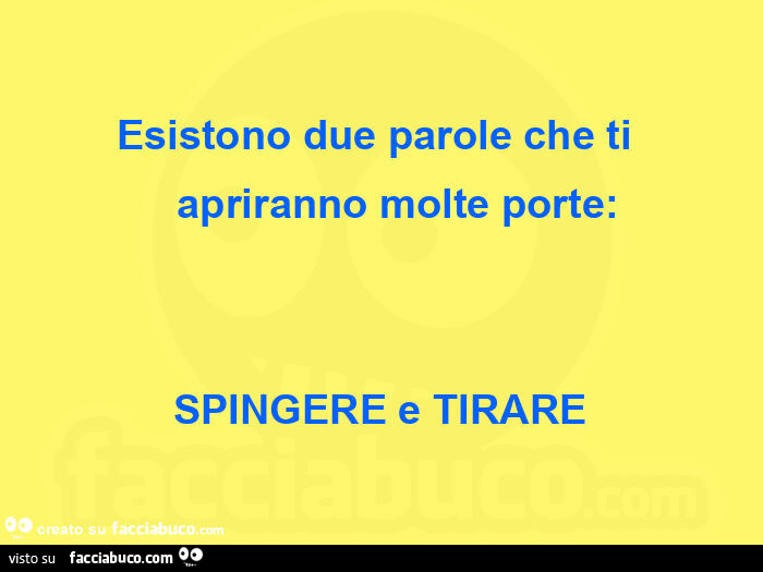Esistono due parole che ti     apriranno molte porte: spingere e tirare