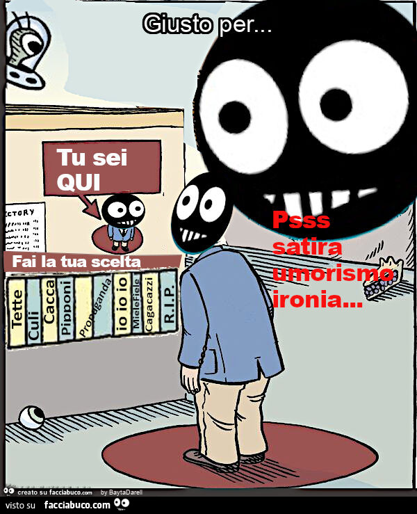 Giusto per… Facciabuco. Tu sei qui… Fai la tua scelta