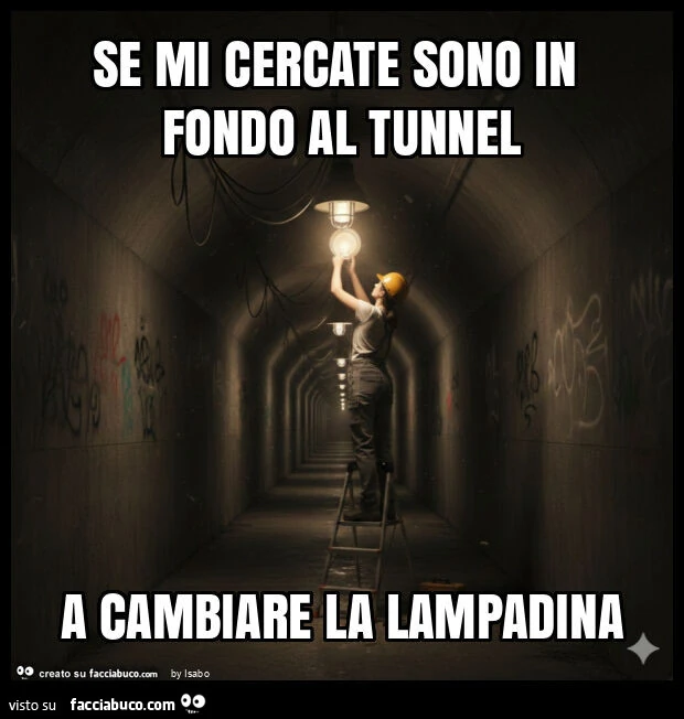 Se mi cercate sono in fondo al tunnel a cambiare la lampadina