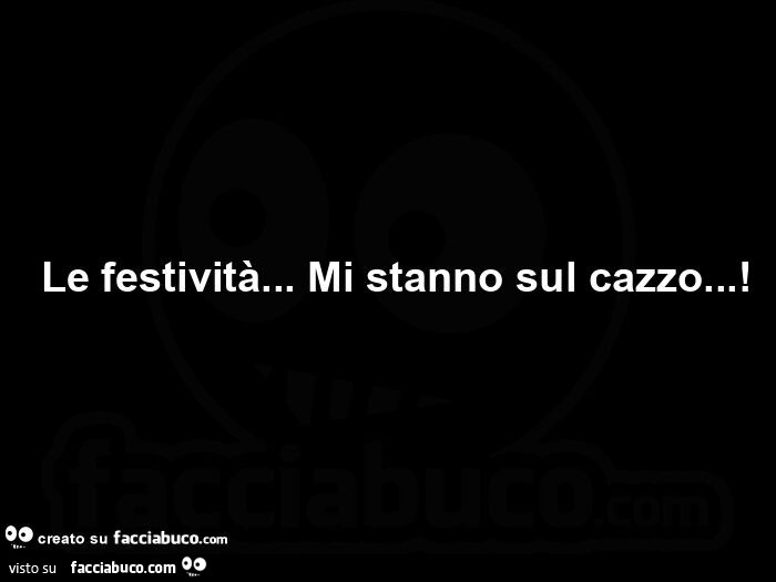Le festività… mi stanno sul cazzo