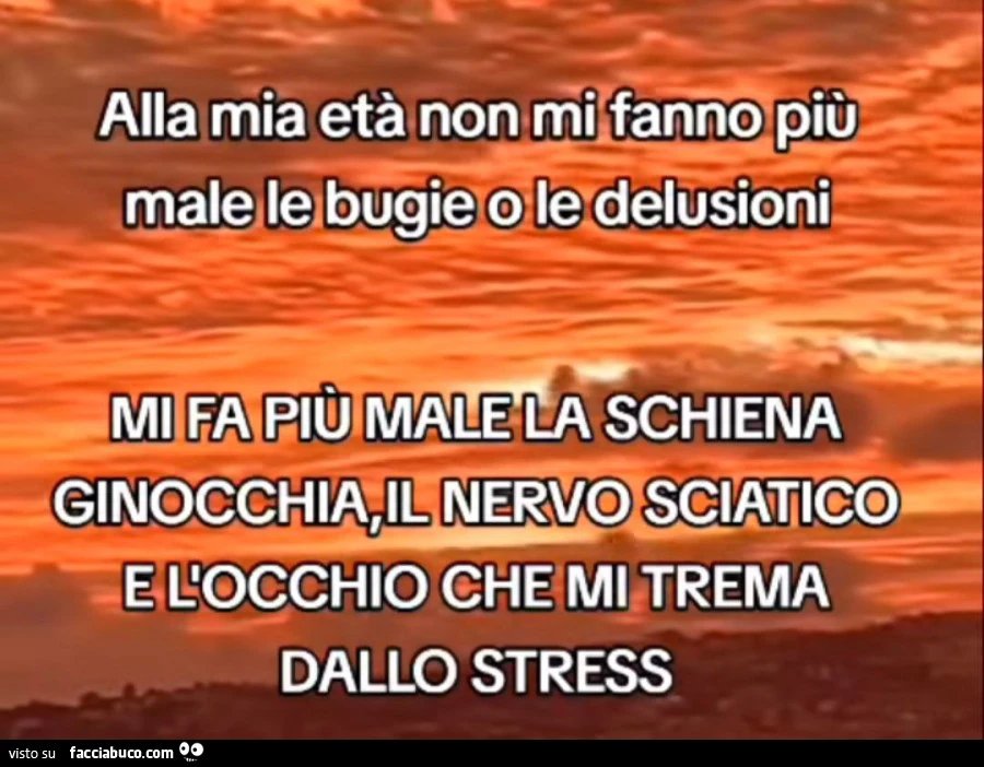 Alla mia etร non mi fanno piรน male le bugie o le delusioni