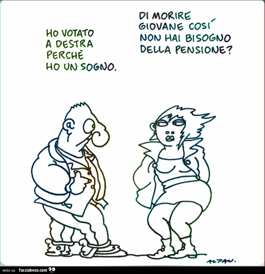 Ho votato a destra perchรฉ ho un sogno. Di morire giovane cosรฌ non hai bisogno della pensione?