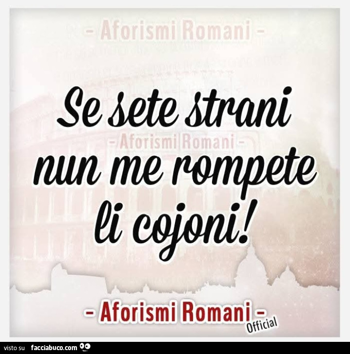 Se sete strani nun me rompete li cojoni