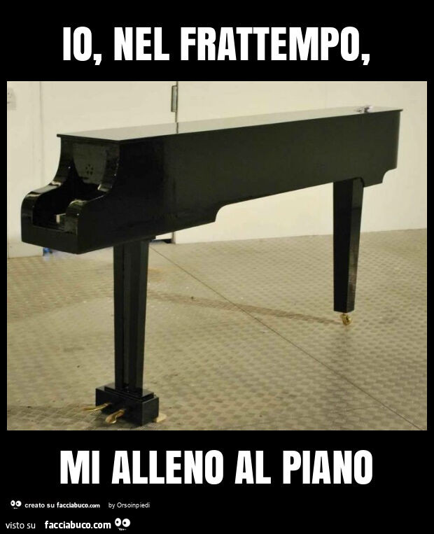 Io, nel frattempo, mi alleno al piano