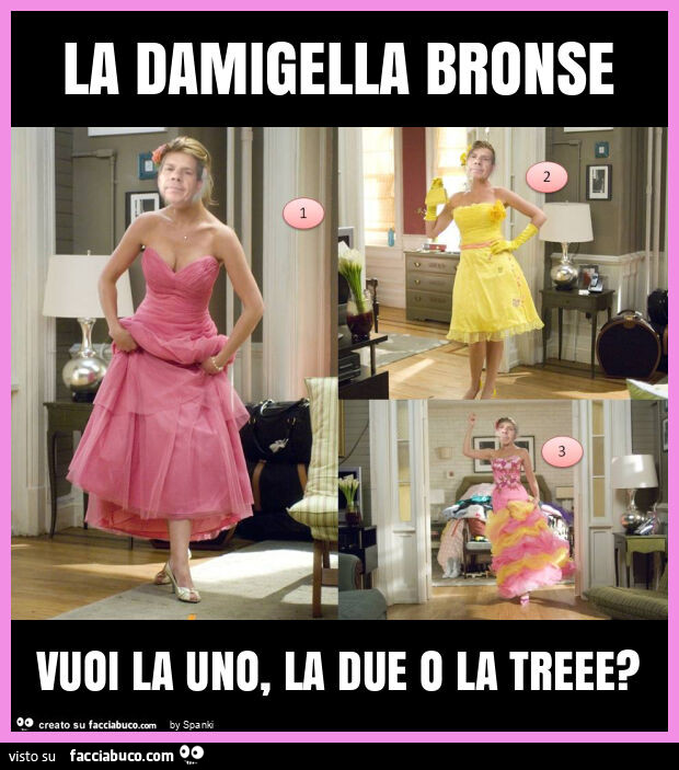 La damigella bronse vuoi la uno, la due o la treee?
