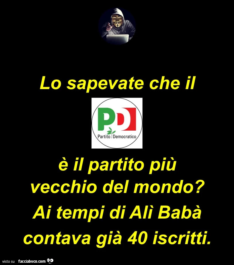 Lo sapevate che il partito democratico è il partito più vecchio del mondo? Ai tempi di alì babà contava già 40 iscritti