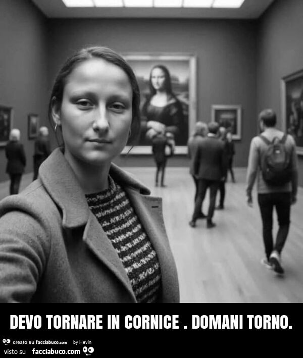 Devo tornare in cornice. Domani torno