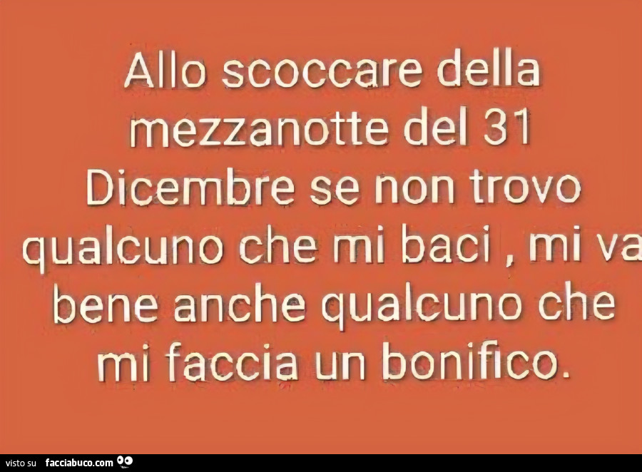 Allo scoccare della mezzanotte del 31 dicembre se non trovo qualcuno che mi baci, mi va bene anche qualcuno che mi faccia un bonifico
