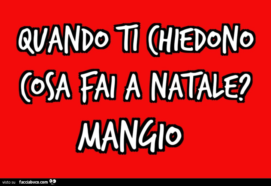 Quando ti chiedono cosa fai a Natale? Mangio