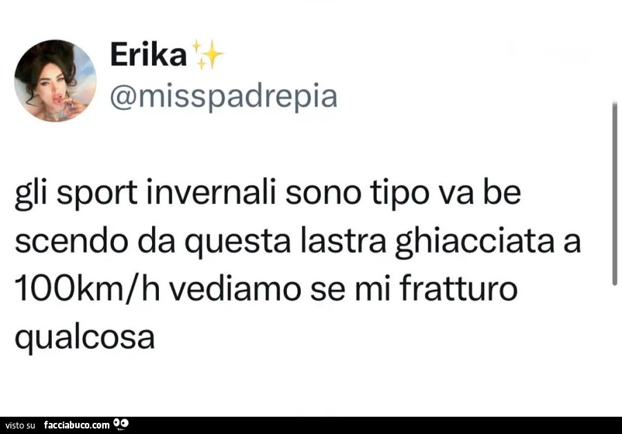 Gli sport invernali sono tipo va be scendo da questa lastra ghiacciata 100km/h vediamo se mi fratturo qualcosa