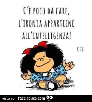 C'è poco da fare, l'ironia appartiene all'intelligenza