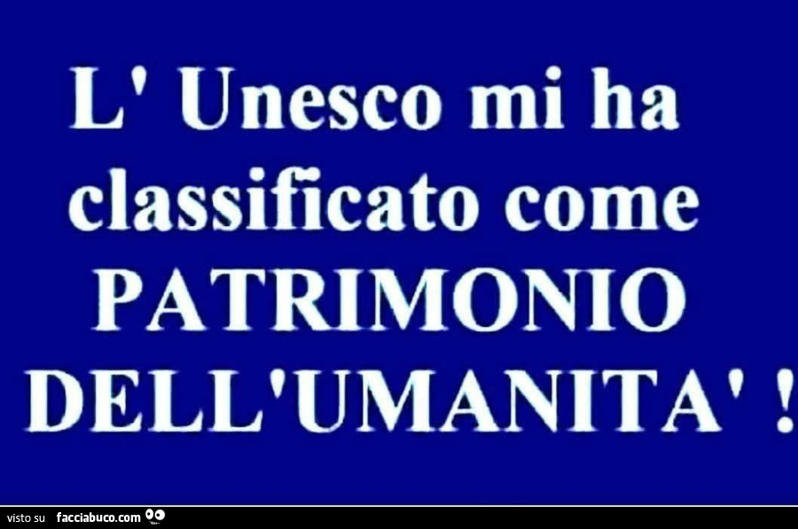 L'unesco mi ha classificato come patrimonio dell'umanità