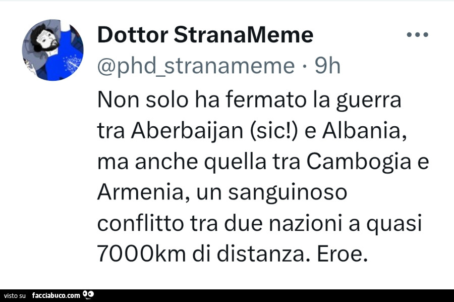 Non solo ha fermato la guerra tra aberbaijan e albania, ma anche quella tra cambogia e armenia, un sanguinoso conflitto tra due nazioni a quasi 7000km di distanza. Eroe