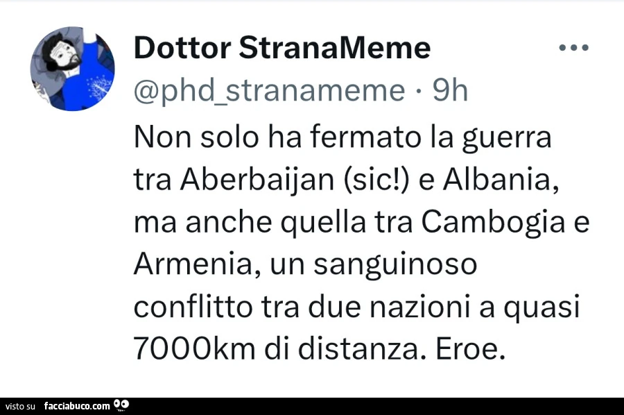 Non solo ha fermato la guerra tra aberbaijan e albania, ma anche quella tra cambogia e armenia, un sanguinoso conflitto tra due nazioni a quasi 7000km di distanza. Eroe