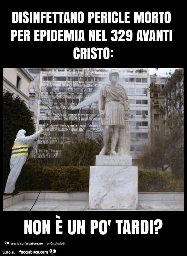 Disinfettano pericle morto per epidemia nel 329 avanti cristo: non è un po' tardi?