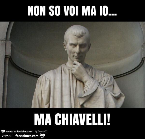 Non so voi ma io&hellip; ma chiavelli