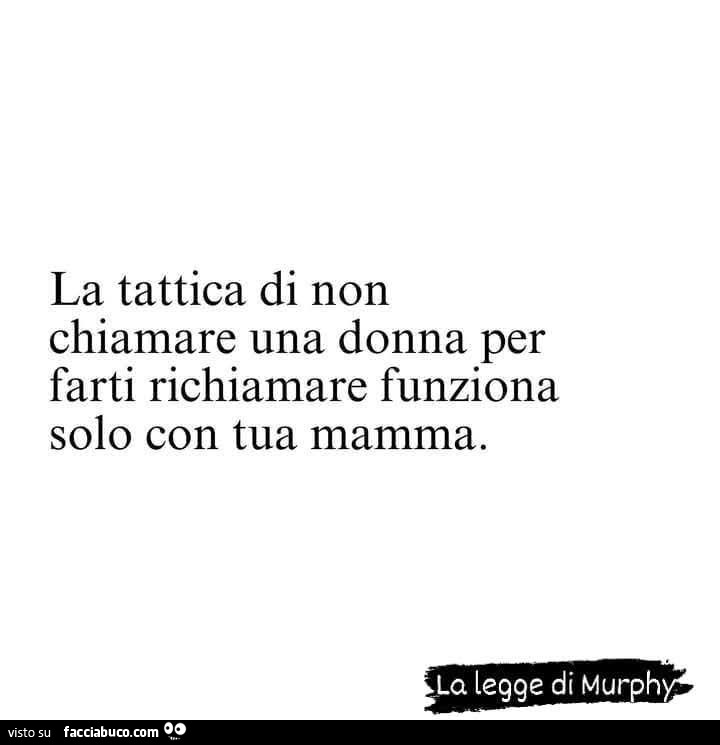 La tattica di non chiamare una donna per farti richiamare funziona solo con tua mamma