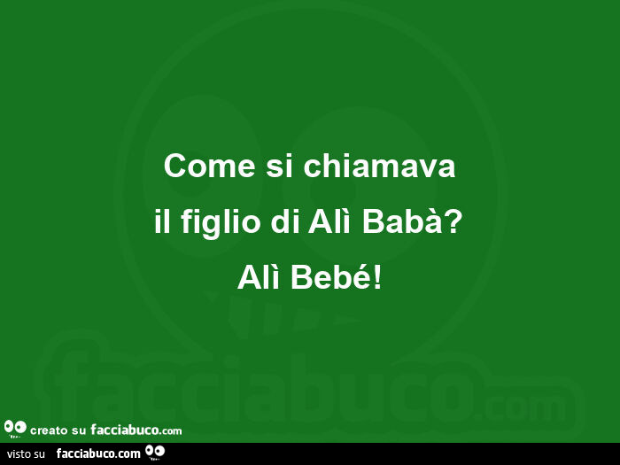 Come si chiamava il figlio di alì babà? Alì bebé