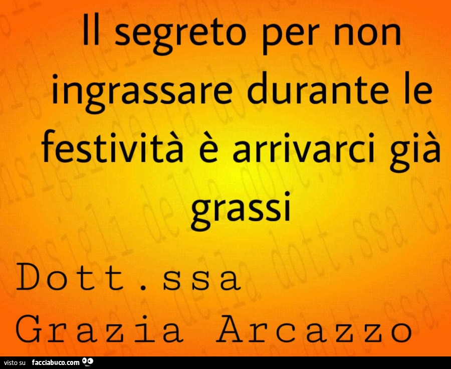 Il segreto per non ingrassare durante le festività è arrivarci già grassi. Dottoressa Grazia Arcazzo